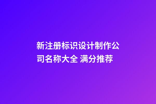 新注册标识设计制作公司名称大全 满分推荐-第1张-公司起名-玄机派